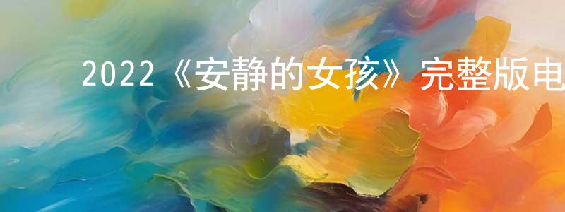 陈伟立的动漫综艺大全,2022《安静的女孩》完整版电影/在线观看/百度云-美剧天堂